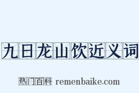 九日龙山饮近义词是什么意思的图片